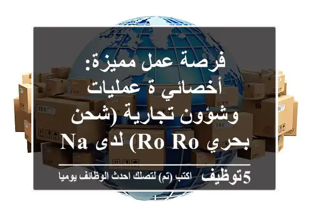 فرصة عمل مميزة: أخصائي/ة عمليات وشؤون تجارية (شحن بحري Ro-Ro) لدى Naouri Group في عمّان
