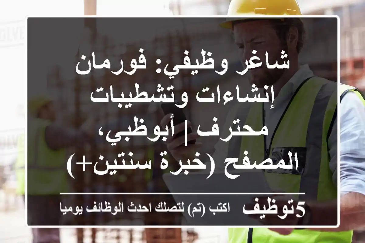 شاغر وظيفي: فورمان إنشاءات وتشطيبات محترف | أبوظبي، المصفح (خبرة سنتين+)