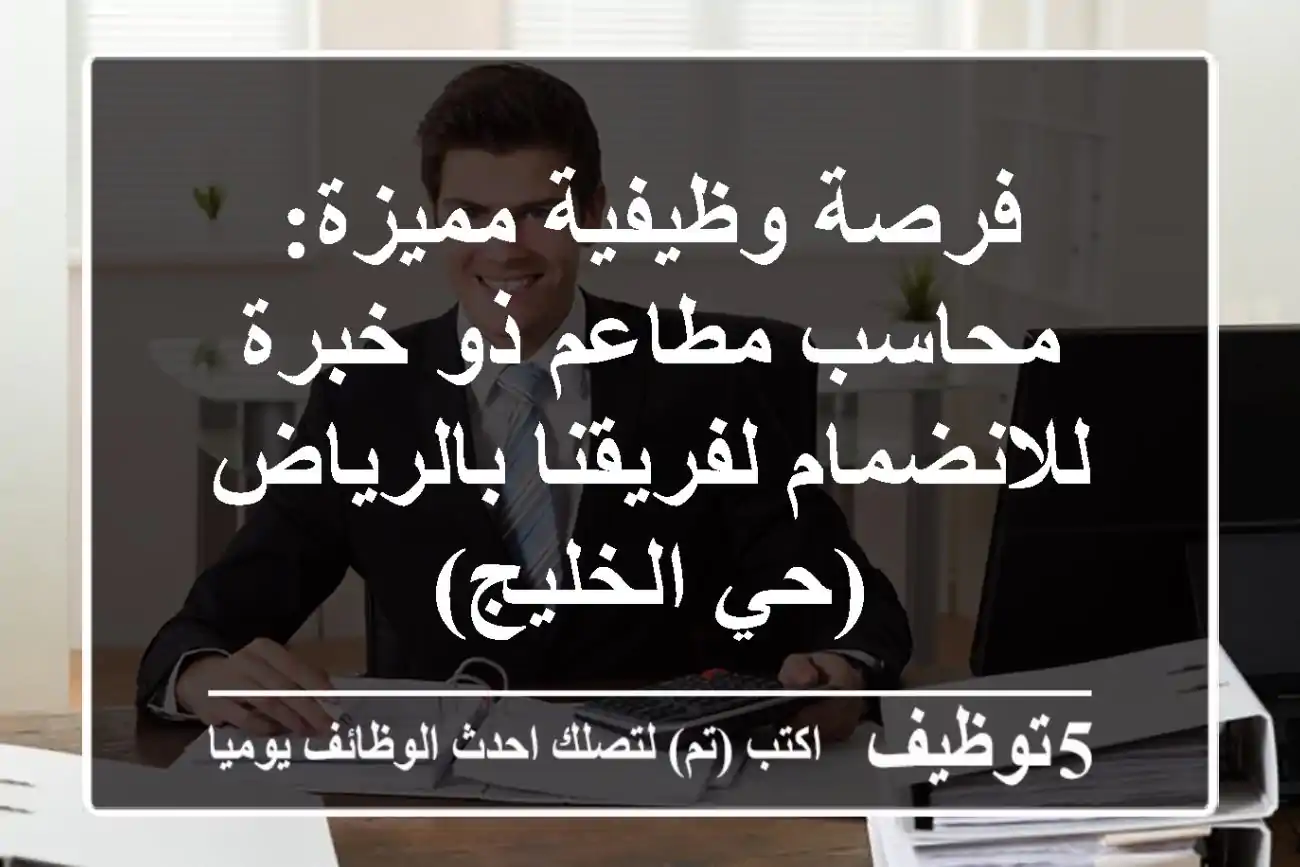 فرصة وظيفية مميزة: محاسب مطاعم ذو خبرة للانضمام لفريقنا بالرياض (حي الخليج)