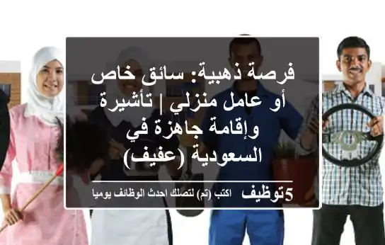 فرصة ذهبية: سائق خاص أو عامل منزلي | تأشيرة وإقامة جاهزة في السعودية (عفيف)