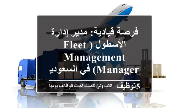 فرصة قيادية: مدير إدارة الأسطول (Fleet Management Manager) في السعودية - لشركة لوجستية رائدة