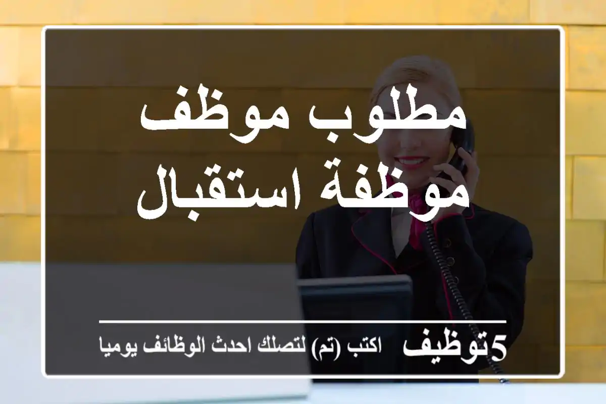 مطلوب موظف موظفة استقبال